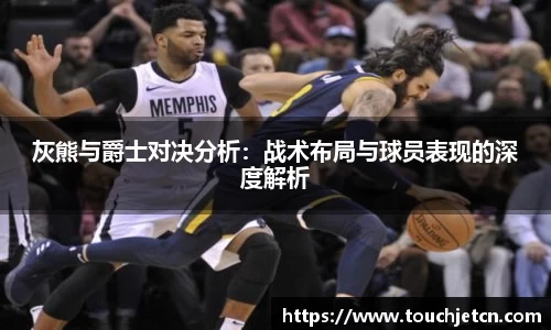 灰熊与爵士对决分析：战术布局与球员表现的深度解析